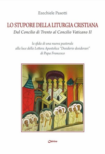 Lo stupore della liturgia cristiana dal Concilio di Trento al Concilio Vaticano II. La sfida di una nuova pastorale alla luce della lettera apostolica &laquo;Desiderio desideravi&raquo; di Papa Francesco
