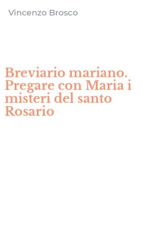 Breviario mariano. Pregare con Maria i misteri del santo Rosario