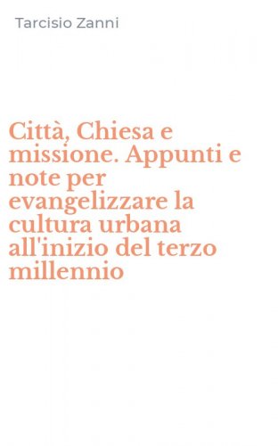 Citt&agrave;, Chiesa e missione. Appunti e note per evangelizzare la cultura urbana all'inizio del terzo millennio
