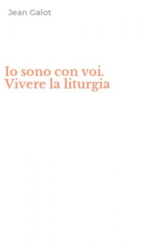 Io sono con voi. Vivere la liturgia