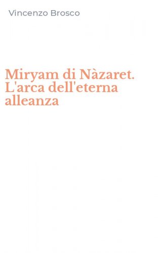 Miryam di N&agrave;zaret. L'arca dell'eterna alleanza