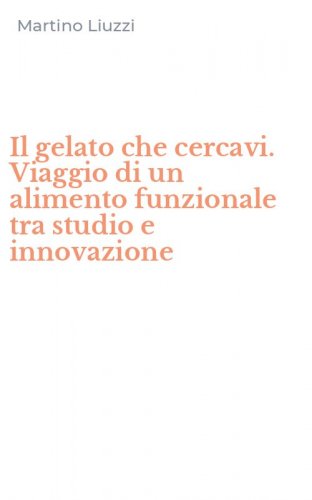 Il gelato che cercavi. Viaggio di un alimento funzionale tra studio e innovazione