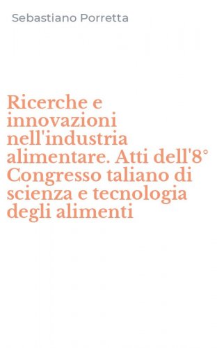 Ricerche e innovazioni nell'industria alimentare. Atti dell'8&deg; Congresso taliano di scienza e tecnologia degli alimenti