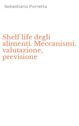 Shelf life degli alimenti. Meccanismi, valutazione, previsione
