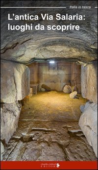 L'antica via Salaria. Luoghi da scoprire. Un viaggio tra lazio e Marche
