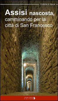 Assisi nascosta, camminando per la citt&agrave; di san Francesco