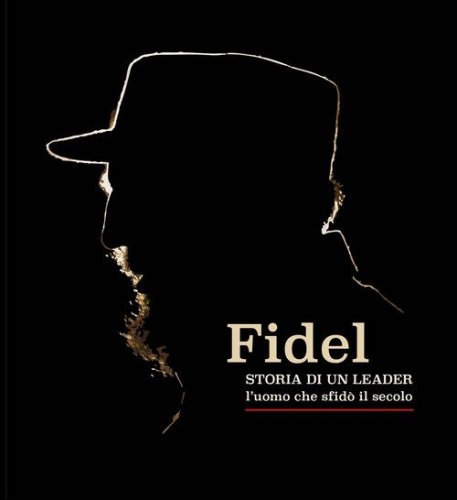 Fidel. Storia di un leader. L'uomo che sfid&ograve; il secolo. Ediz. italiana e spagnola
