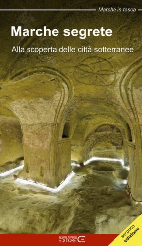 Marche segrete. Alla scoperta delle citt&agrave; sotterranee
