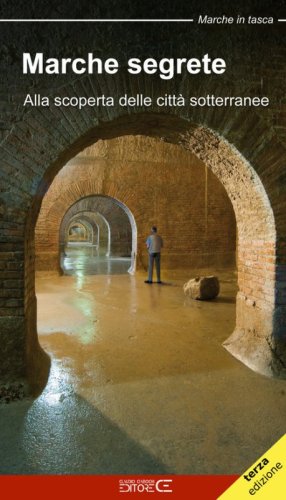Marche segrete. Alla scoperta delle citt&agrave; sotterranee