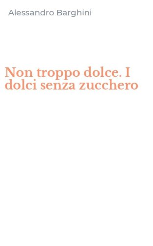 Non troppo dolce. I dolci senza zucchero