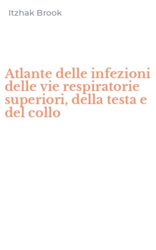 Atlante delle infezioni delle vie respiratorie superiori, della testa e del collo