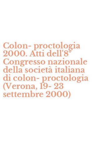 Colon-proctologia 2000. Atti dell'8&ordm; Congresso nazionale della societ&agrave; italiana di colon-proctologia (Verona, 19-23 settembre 2000)