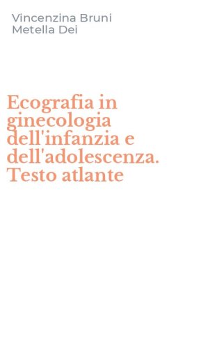 Ecografia in ginecologia dell'infanzia e dell'adolescenza. Testo atlante