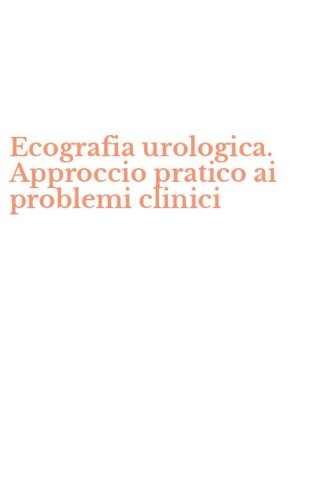 Ecografia urologica. Approccio pratico ai problemi clinici