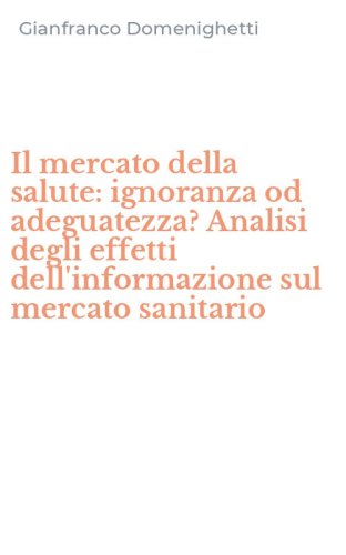 Il mercato della salute: ignoranza od adeguatezza? Analisi degli effetti dell'informazione sul mercato sanitario