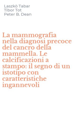 La mammografia nella diagnosi precoce del cancro della mammella. Le calcificazioni a stampo: il segno di un istotipo con caratteristiche ingannevoli
