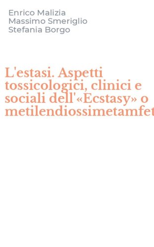L'estasi. Aspetti tossicologici, clinici e sociali dell'&laquo;Ecstasy&raquo; o metilendiossimetamfetamina