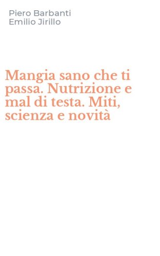 Mangia sano che ti passa. Nutrizione e mal di testa. Miti, scienza e novit&agrave;