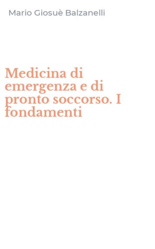 Medicina di emergenza e di pronto soccorso. I fondamenti