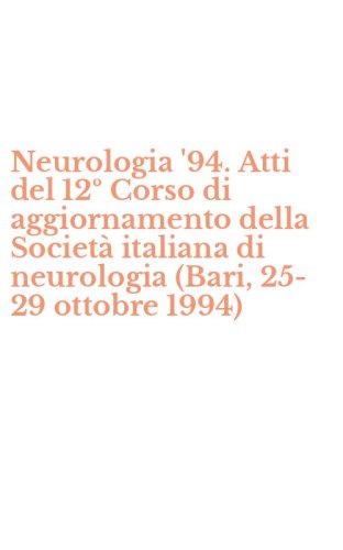 Neurologia '94. Atti del 12&ordm; Corso di aggiornamento della Societ&agrave; italiana di neurologia (Bari, 25-29 ottobre 1994)