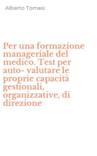 Per una formazione manageriale del medico. Test per auto-valutare le proprie capacit&agrave; gestionali, organizzative, di direzione