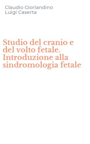 Studio del cranio e del volto fetale. Introduzione alla sindromologia fetale
