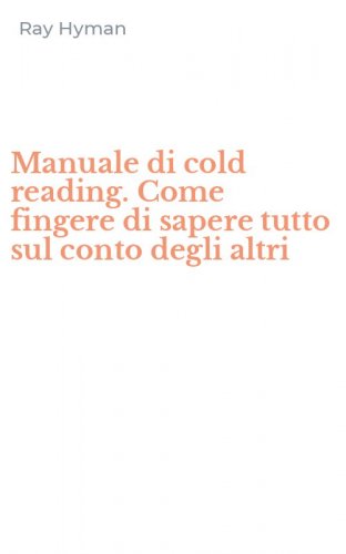 Manuale di cold reading. Come fingere di sapere tutto sul conto degli altri