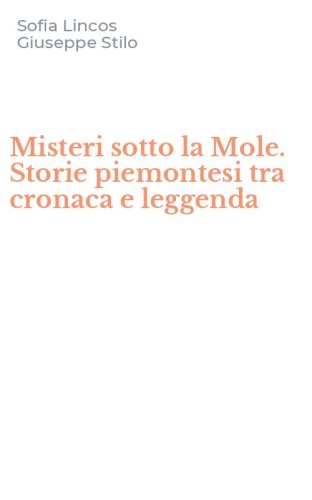 Misteri sotto la Mole. Storie piemontesi tra cronaca e leggenda