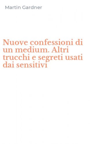 Nuove confessioni di un medium. Altri trucchi e segreti usati dai sensitivi