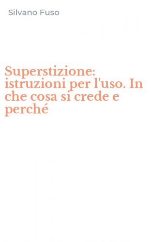 Superstizione: istruzioni per l'uso. In che cosa si crede e perch&eacute;