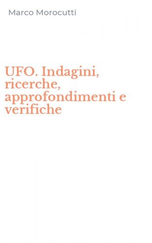 UFO. Indagini, ricerche, approfondimenti e verifiche