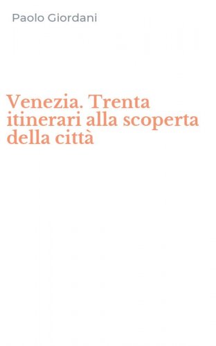 Venezia. Trenta itinerari alla scoperta della citt&agrave;