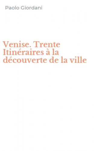 Venise. Trente Itin&eacute;raires &agrave; la d&eacute;couverte de la ville