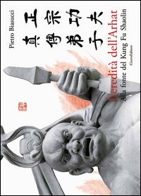 L'eredit&agrave; dell'Arhat. Alla fonte del Kung Fu Shaolin