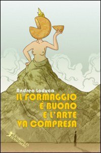 Il formaggio &egrave; buono e l'arte va compresa