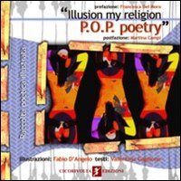 &laquo;Illusion my religion. P.O.P. poetry&raquo;. Ediz. italiana