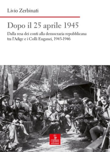 Dopo il 25 aprile. Dalla resa dei conti alla democrazia repubblicana tra l'Adige e i Colli Euganei, 1943-1946