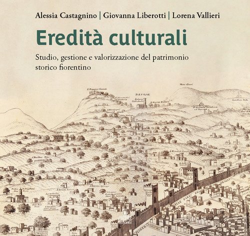 Eredit&agrave; culturali. Studio, gestione e valorizzazione del patrimonio storico fiorentino