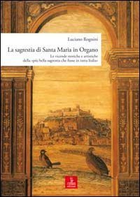 La sagrestia si Santa Maria in Organo. Le vicende storiche e artistiche della &laquo;pi&ugrave; bella sagrestia che fusse in tutta Italia&raquo;
