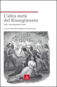 L'altra met&agrave; del Risorgimento. Volti e voci di patriote venete