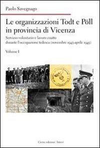 Le organizzazioni Todt e P&ouml;ll in provincia di Vicenza. Servizio volontario e lavoro coatto durante l'occupazione tedesca (novembre 1943-aprile 1945)