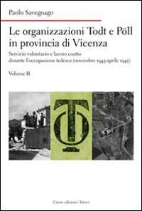 Le organizzazioni Todt e P&ouml;ll in provincia di Vicenza. Servizio volontario e lavoro coatto durante l'occupazione tedesca (novembre 1943-aprile 1945)