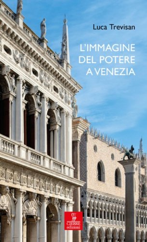 L'immagine del potere a Venezia. Architettura e politica nell'et&agrave; del Rinascimento