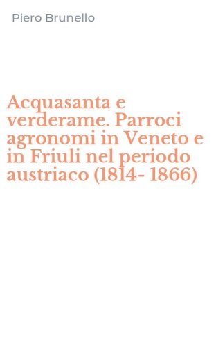 Acquasanta e verderame. Parroci agronomi in Veneto e in Friuli nel periodo austriaco (1814-1866)