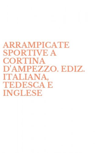 ARRAMPICATE SPORTIVE A CORTINA D'AMPEZZO. EDIZ. ITALIANA, TEDESCA E INGLESE