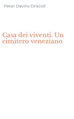 Casa dei viventi. Un cimitero veneziano