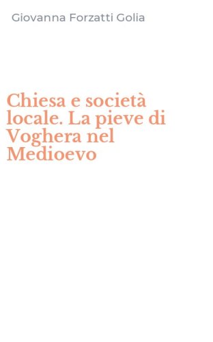Chiesa e societ&agrave; locale. La pieve di Voghera nel Medioevo