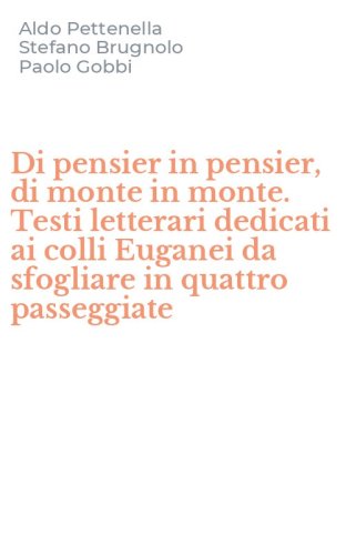 Di pensier in pensier, di monte in monte. Testi letterari dedicati ai colli Euganei da sfogliare in quattro passeggiate
