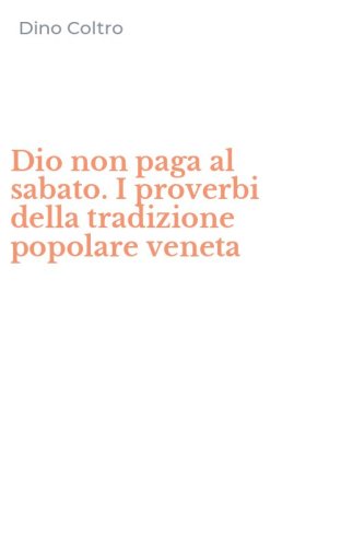 Dio non paga al sabato. I proverbi della tradizione popolare veneta
