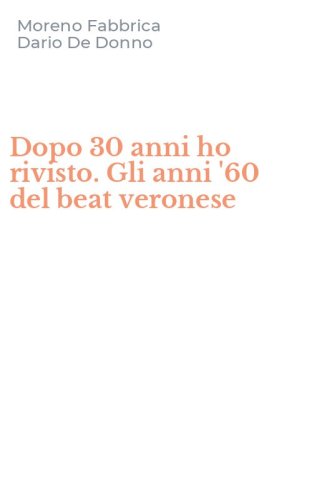 Dopo 30 anni ho rivisto. Gli anni '60 del beat veronese